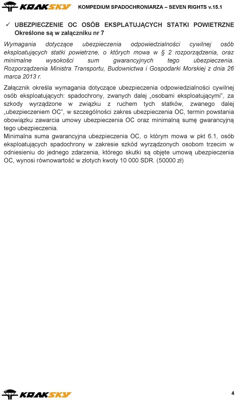 Załącznik określa wymagania dotyczące ubezpieczenia odpowiedzialności cywilnej osób eksploatujących: spadochrony, zwanych dalej osobami eksploatującymi, za szkody wyrządzone w związku z ruchem tych