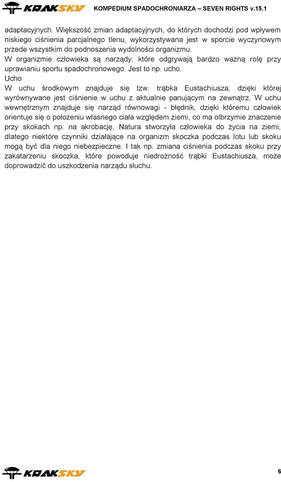 W organizmie człowieka są narządy, które odgrywają bardzo ważną rolę przy uprawianiu sportu spadochronowego. Jest to np. ucho. Ucho W uchu środkowym znajduje się tzw.