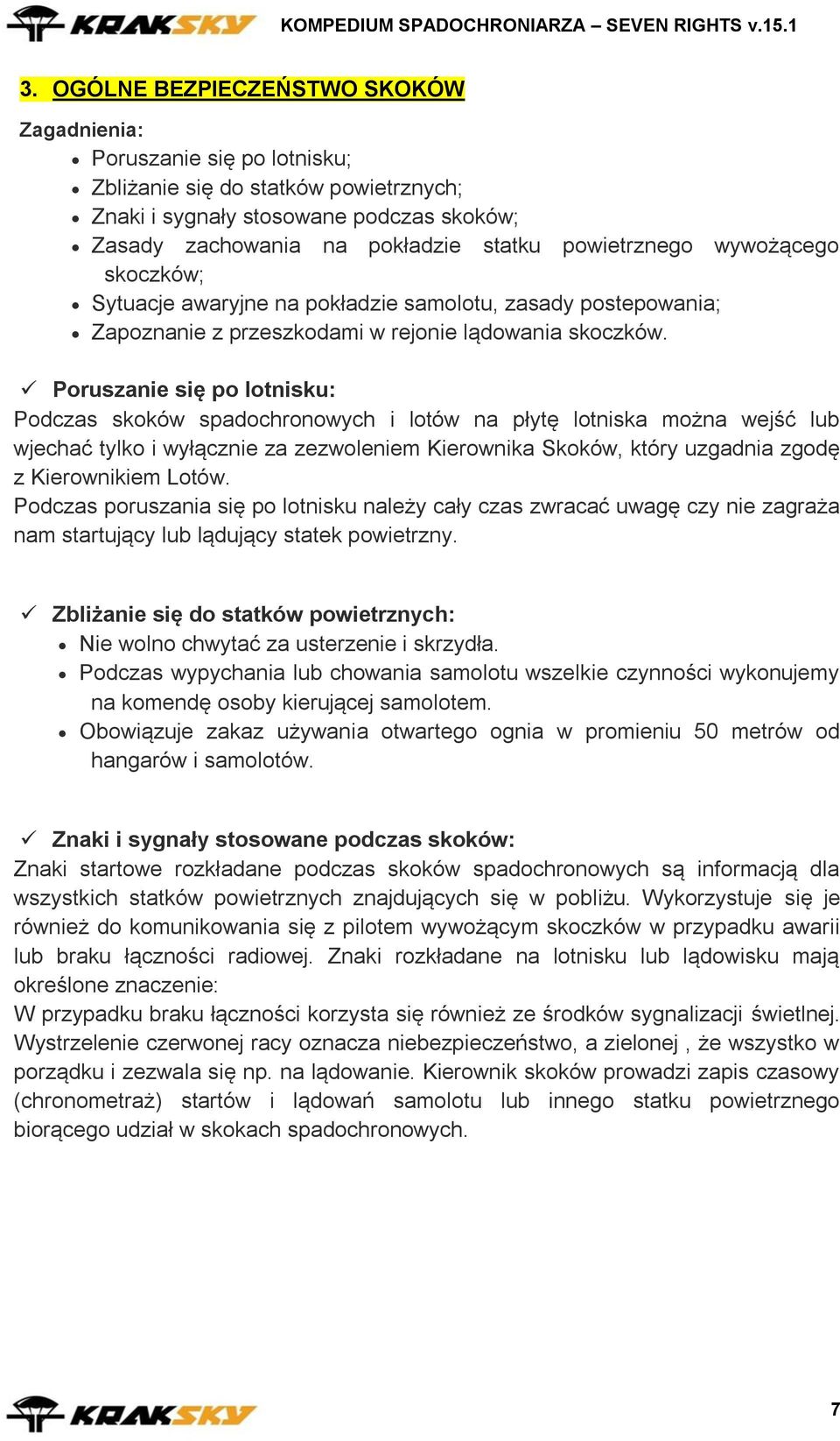 Poruszanie się po lotnisku: Podczas skoków spadochronowych i lotów na płytę lotniska można wejść lub wjechać tylko i wyłącznie za zezwoleniem Kierownika Skoków, który uzgadnia zgodę z Kierownikiem