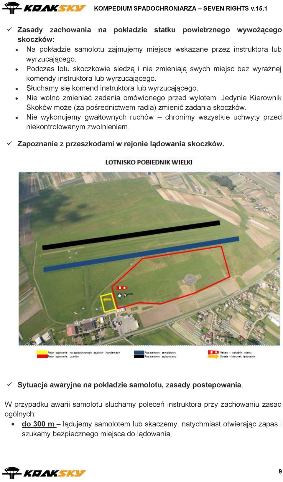Nie wolno zmieniać zadania omówionego przed wylotem. Jedynie Kierownik Skoków może (za pośrednictwem radia) zmienić zadania skoczków.
