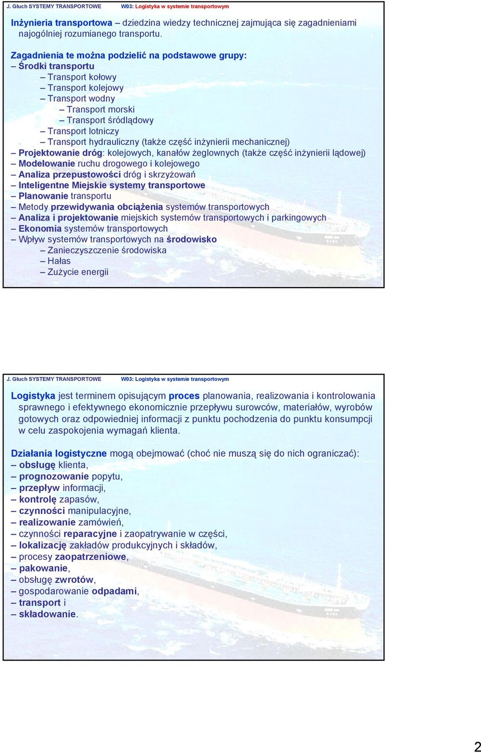 hydrauliczny (także część inżynierii mechanicznej) Projektowanie dróg: kolejowych, kanałów żeglownych (także część inżynierii lądowej) Modelowanie ruchu drogowego i kolejowego Analiza przepustowości