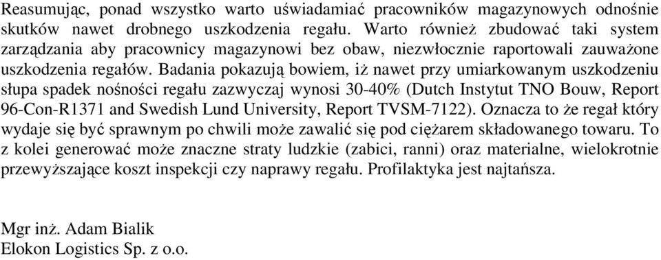 Badania pokazują bowiem, iż nawet przy umiarkowanym uszkodzeniu słupa spadek nośności regału zazwyczaj wynosi 30-40% (Dutch Instytut TNO Bouw, Report 96-Con-R1371 and Swedish Lund University, Report