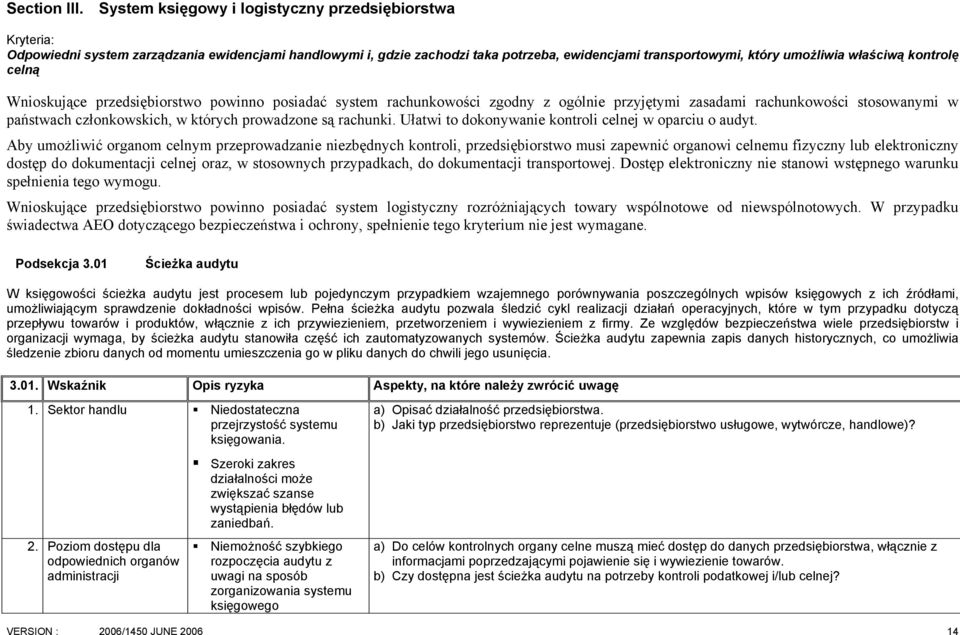 kontrolę celną Wnioskujące przedsiębiorstwo powinno posiadać system rachunkowości zgodny z ogólnie przyjętymi zasadami rachunkowości stosowanymi w państwach członkowskich, w których prowadzone są