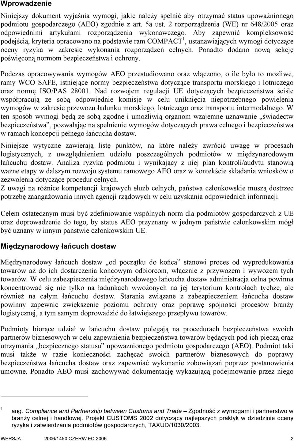 Aby zapewnić kompleksowość podejścia, kryteria opracowano na podstawie ram COMPACT 1, ustanawiających wymogi dotyczące oceny ryzyka w zakresie wykonania rozporządzeń celnych.
