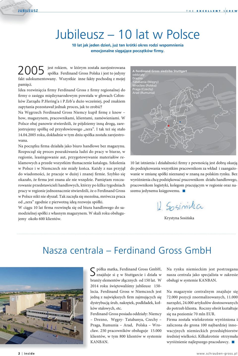 Idea rozwinięcia firmy Ferdinand Gross z firmy regionalnej do firmy o zasięgu międzynarodowym powstała w głowach Członków Zarządu P.Hering a i P.