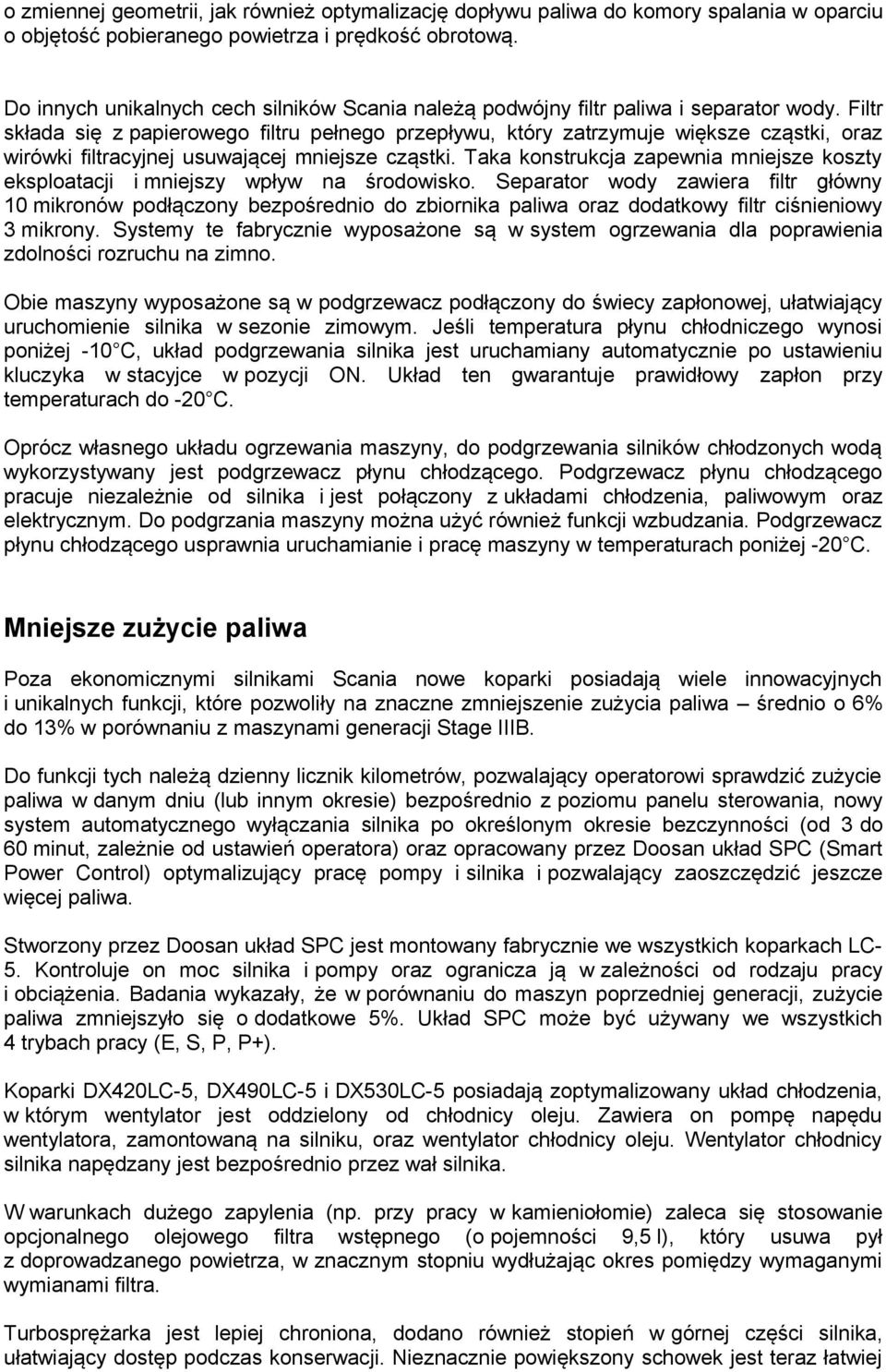Filtr składa się z papierowego filtru pełnego przepływu, który zatrzymuje większe cząstki, oraz wirówki filtracyjnej usuwającej mniejsze cząstki.