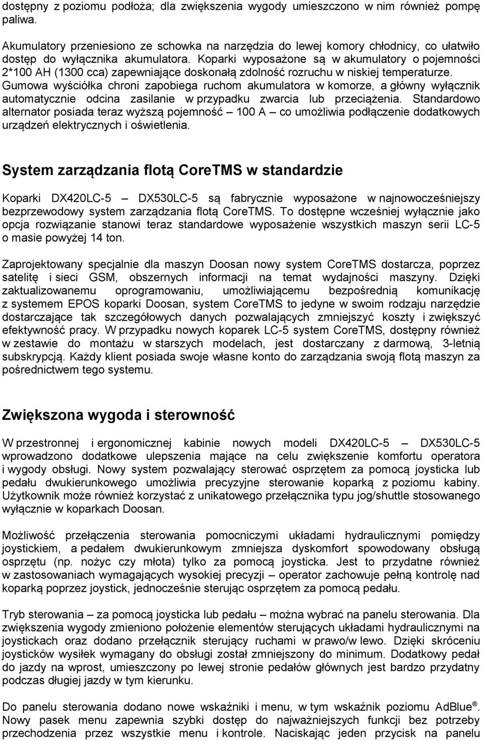 Koparki wyposażone są w akumulatory o pojemności 2*100 AH (1300 cca) zapewniające doskonałą zdolność rozruchu w niskiej temperaturze.