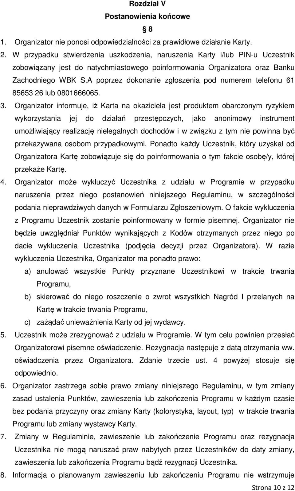 A poprzez dokonanie zgłoszenia pod numerem telefonu 61 85653 26 lub 0801666065. 3.