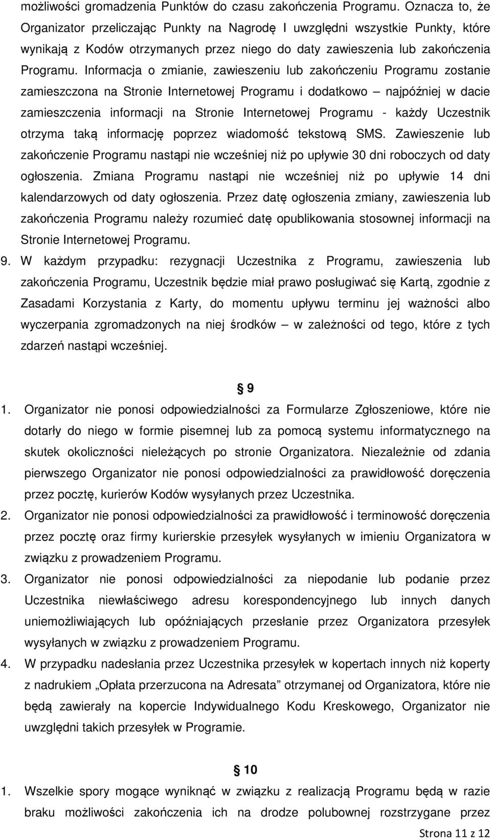 Informacja o zmianie, zawieszeniu lub zakończeniu Programu zostanie zamieszczona na Stronie Internetowej Programu i dodatkowo najpóźniej w dacie zamieszczenia informacji na Stronie Internetowej