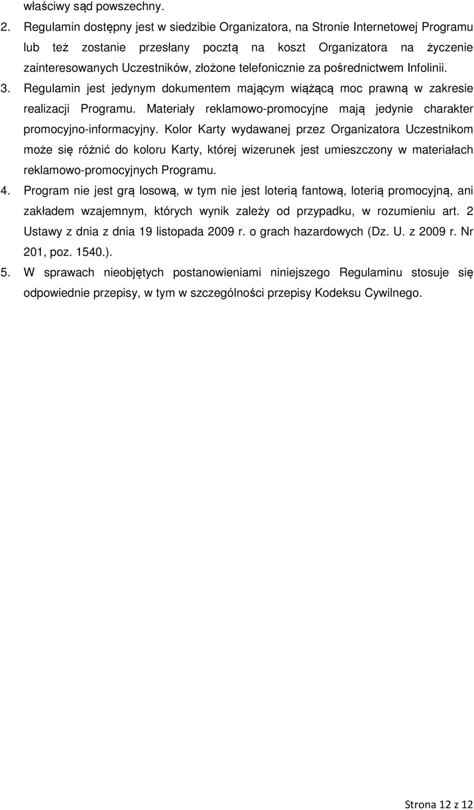 telefonicznie za pośrednictwem Infolinii. 3. Regulamin jest jedynym dokumentem mającym wiążącą moc prawną w zakresie realizacji Programu.