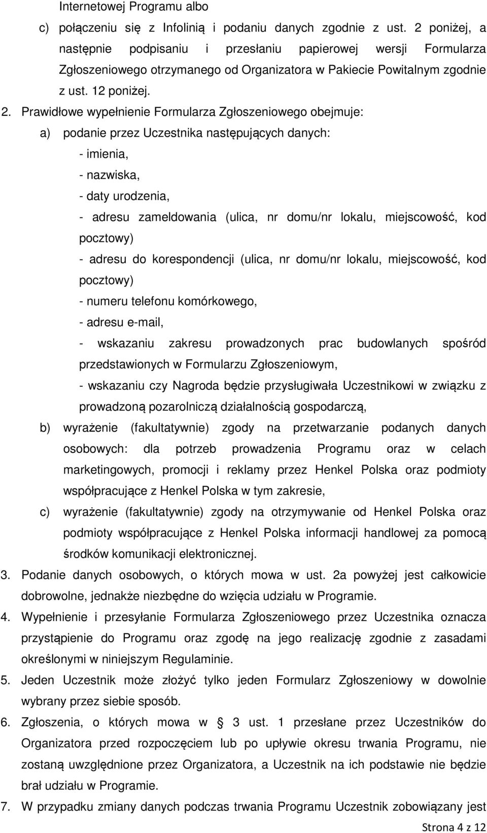 Prawidłowe wypełnienie Formularza Zgłoszeniowego obejmuje: a) podanie przez Uczestnika następujących danych: - imienia, - nazwiska, - daty urodzenia, - adresu zameldowania (ulica, nr domu/nr lokalu,