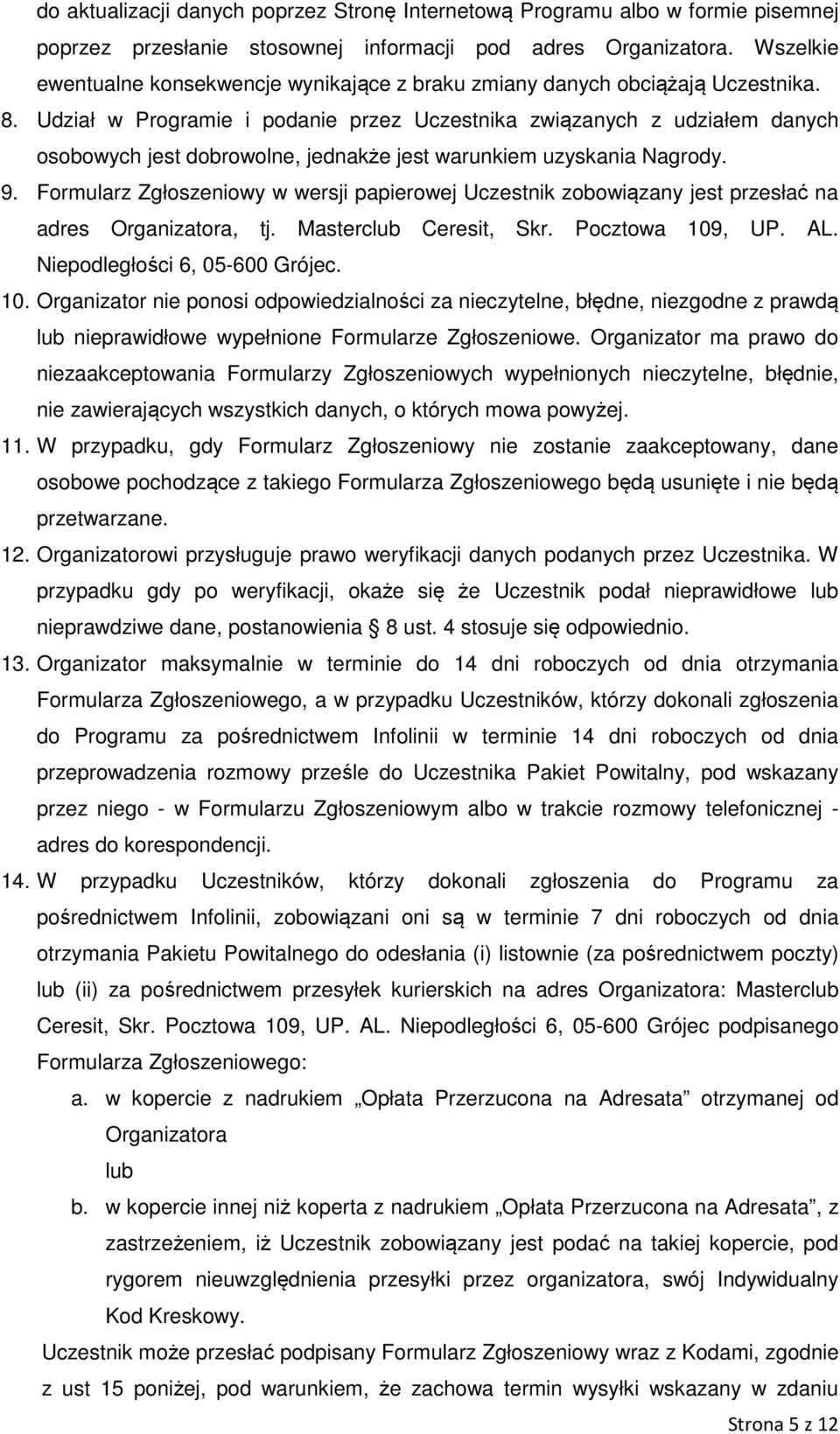 Udział w Programie i podanie przez Uczestnika związanych z udziałem danych osobowych jest dobrowolne, jednakże jest warunkiem uzyskania Nagrody. 9.