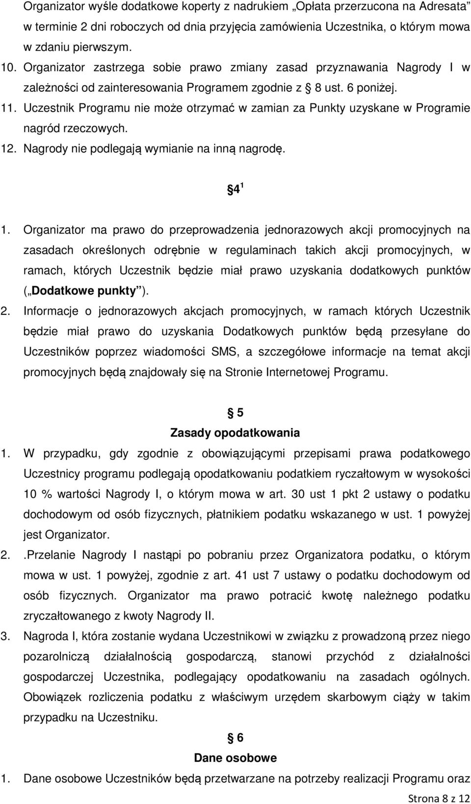 Uczestnik Programu nie może otrzymać w zamian za Punkty uzyskane w Programie nagród rzeczowych. 12. Nagrody nie podlegają wymianie na inną nagrodę. 4 1 1.