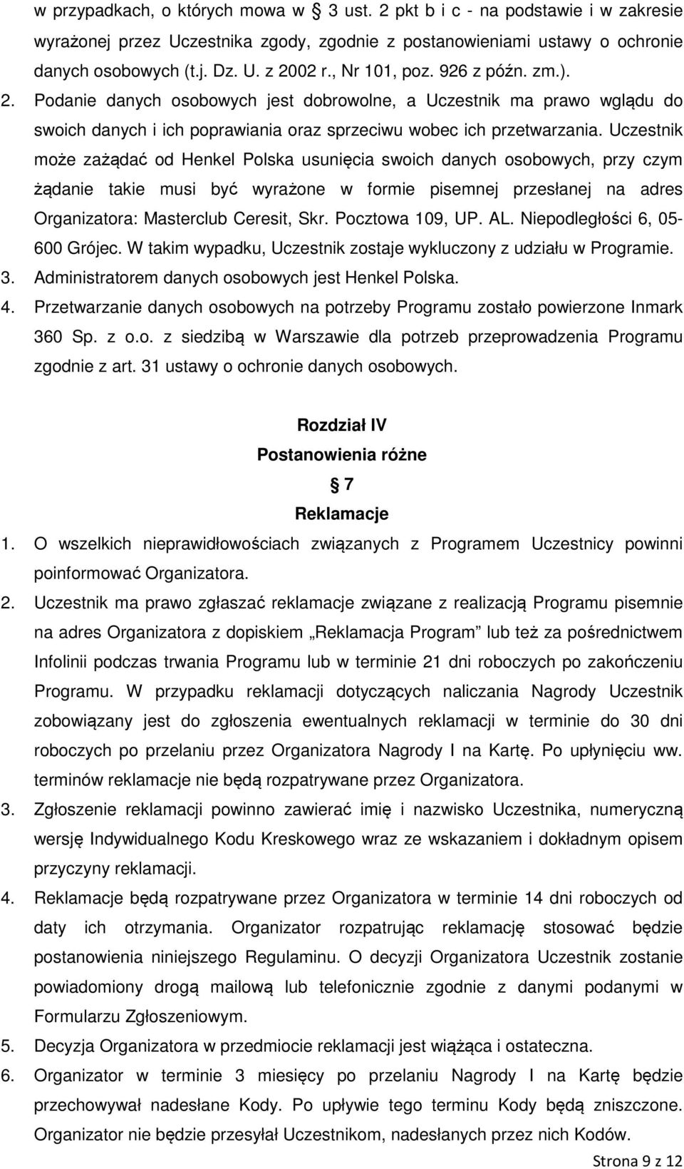 Uczestnik może zażądać od Henkel Polska usunięcia swoich danych osobowych, przy czym żądanie takie musi być wyrażone w formie pisemnej przesłanej na adres Organizatora: Masterclub Ceresit, Skr.