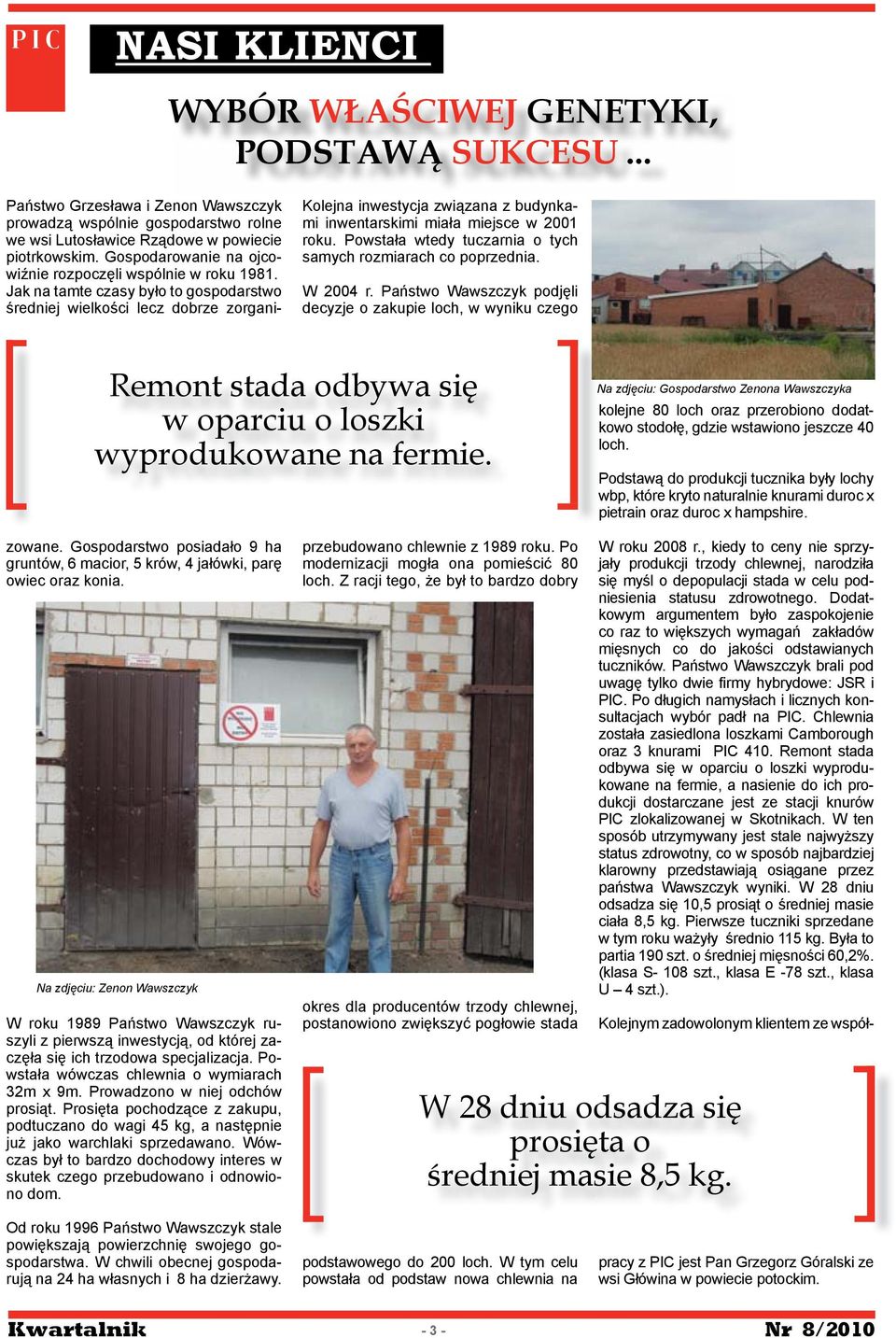 Państwo Wawszczyk podjęli decyzje o zakupie loch, w wyniku czego Remont stada odbywa się w oparciu o loszki wyprodukowane na fermie.