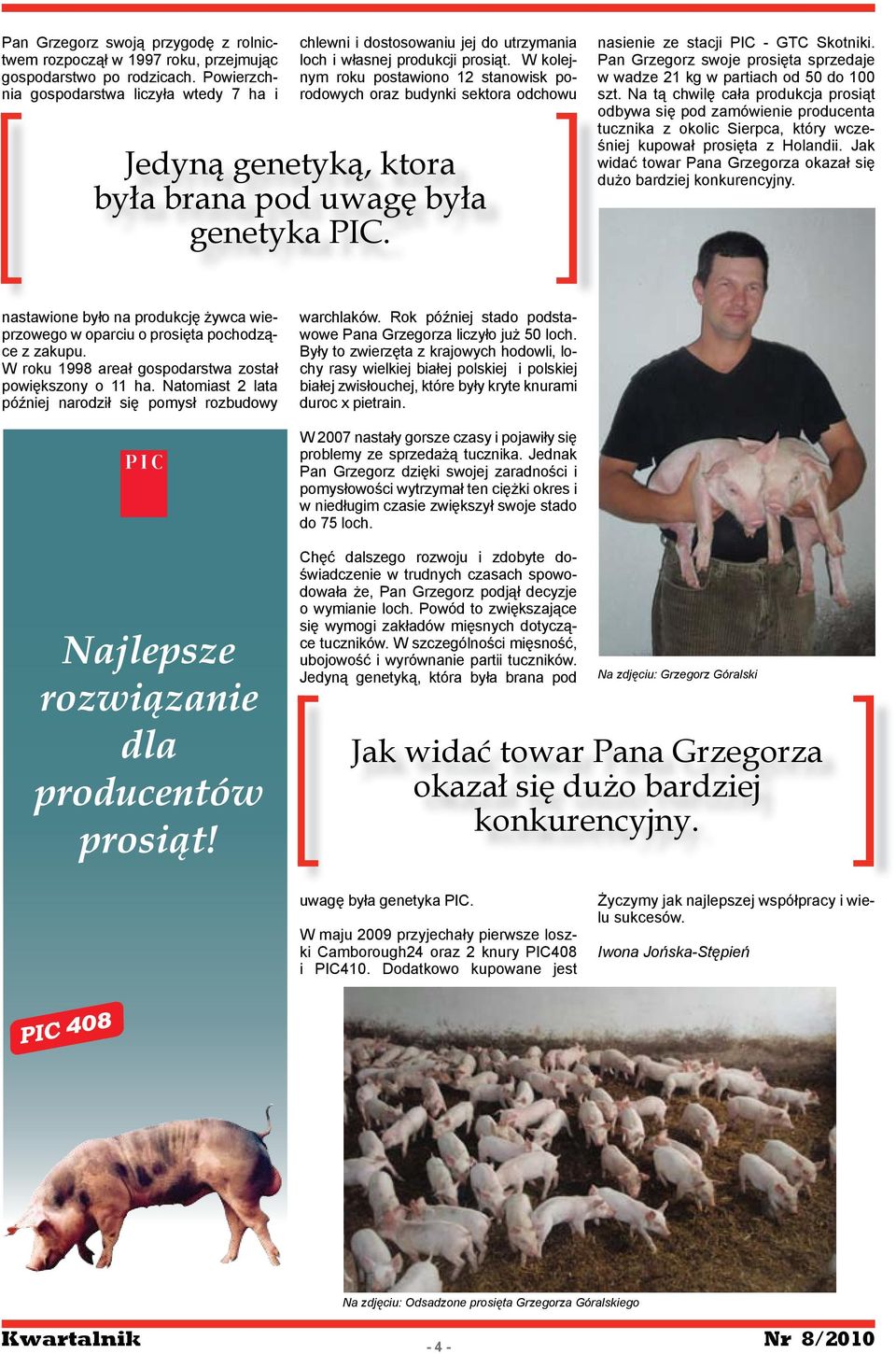 W kolejnym roku postawiono 12 stanowisk porodowych oraz budynki sektora odchowu Jedyną genetyką, ktora była brana pod uwagę była genetyka PIC. nasienie ze stacji PIC - GTC Skotniki.