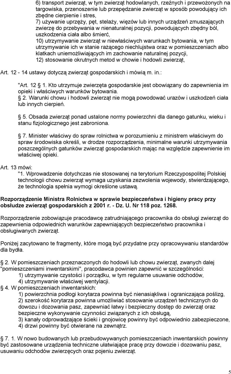 niewłaściwych warunkach bytowania, w tym utrzymywanie ich w stanie rażącego niechlujstwa oraz w pomieszczeniach albo klatkach uniemożliwiających im zachowanie naturalnej pozycji, 12) stosowanie