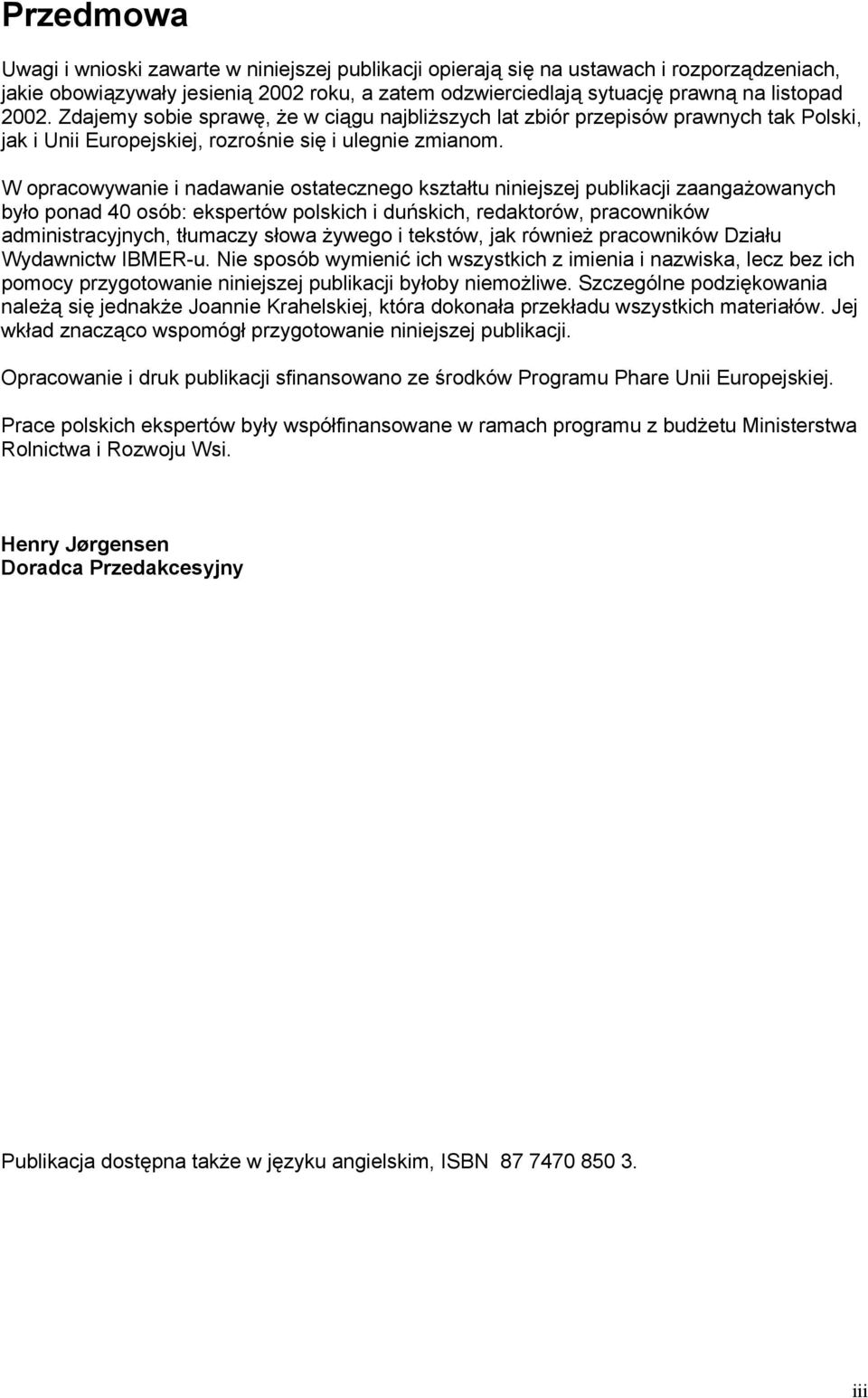 W opracowywanie i nadawanie ostatecznego kształtu niniejszej publikacji zaangażowanych było ponad 40 osób: ekspertów polskich i duńskich, redaktorów, pracowników administracyjnych, tłumaczy słowa