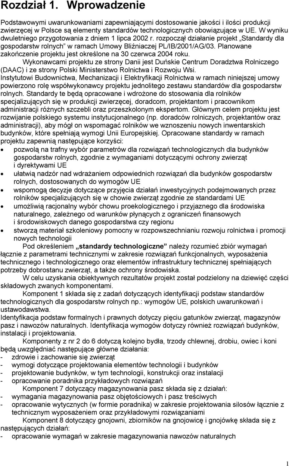 Planowane zakończenie projektu jest określone na 30 czerwca 2004 roku.