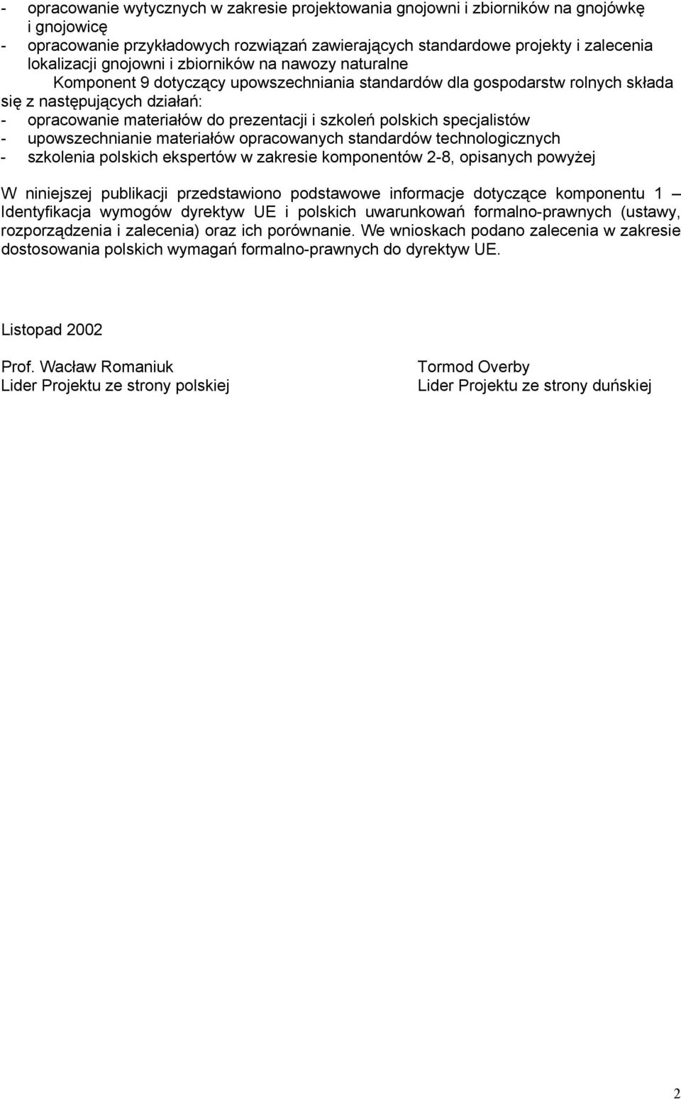 szkoleń polskich specjalistów - upowszechnianie materiałów opracowanych standardów technologicznych - szkolenia polskich ekspertów w zakresie komponentów 2-8, opisanych powyżej W niniejszej