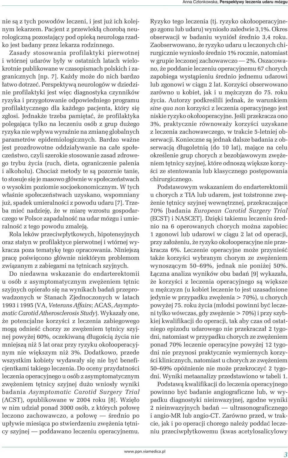 Zasady stosowania profilaktyki pierwotnej i wtórnej udarów były w ostatnich latach wielokrotnie publikowane w czasopismach polskich i zagranicznych [np. 7]. Każdy może do nich bardzo łatwo dotrzeć.