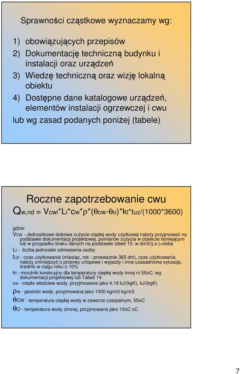 dobowe zuŝycie ciepłej wody uŝytkowej naleŝy przyjmowaŝ na podstawie dokumentacji projektowej, pomiarów zuŝycia w obiekcie istniejącym lub w przypadku braku danych na podstawie tabeli 15. w