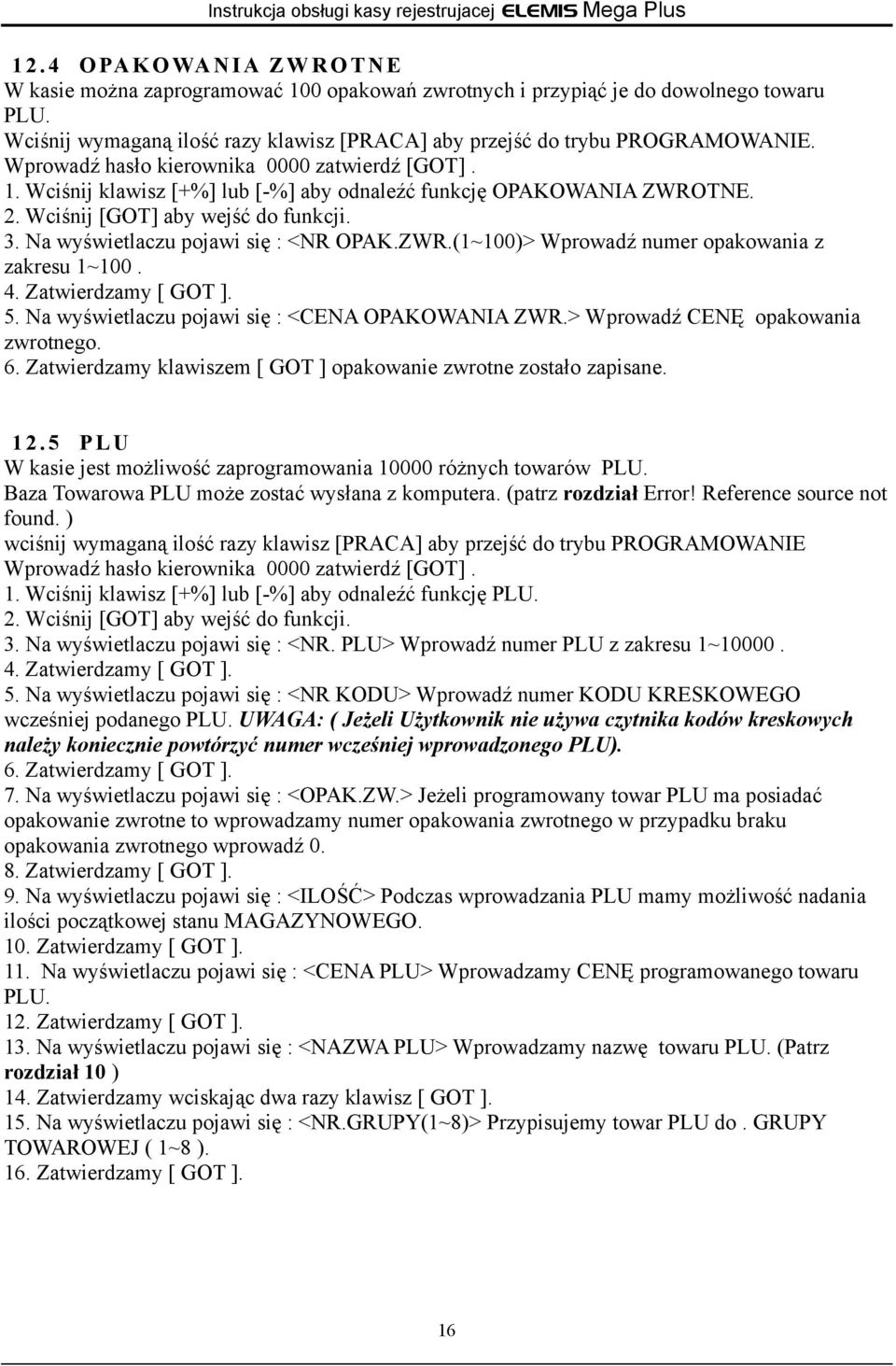 Na wyświetlaczu pojawi się : <NR OPAK.ZWR.(1~100)> Wprowadź numer opakowania z zakresu 1~100. 4. Zatwierdzamy [ GOT ]. 5. Na wyświetlaczu pojawi się : <CENA OPAKOWANIA ZWR.