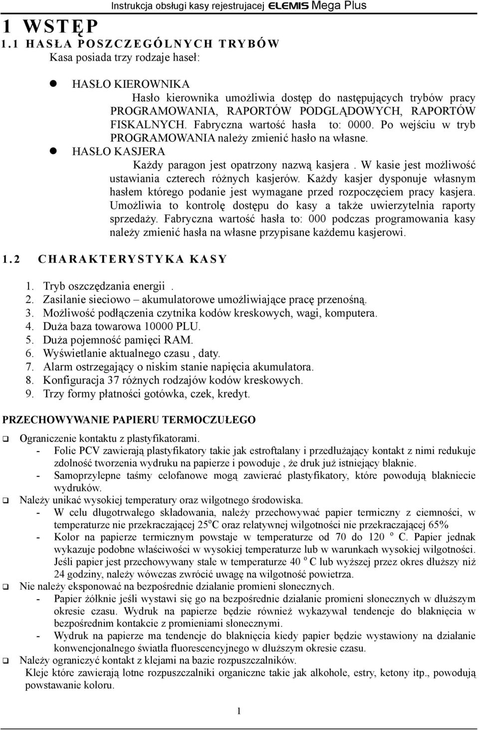 FISKALNYCH. Fabryczna wartość hasła to: 0000. Po wejściu w tryb PROGRAMOWANIA należy zmienić hasło na własne. HASŁO KASJERA Każdy paragon jest opatrzony nazwą kasjera.
