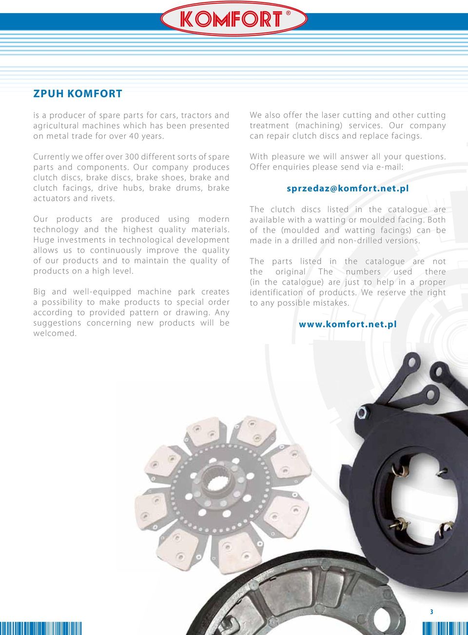 Our company produces clutch discs, brake discs, brake shoes, brake and clutch facings, drive hubs, brake drums, brake actuators and rivets.