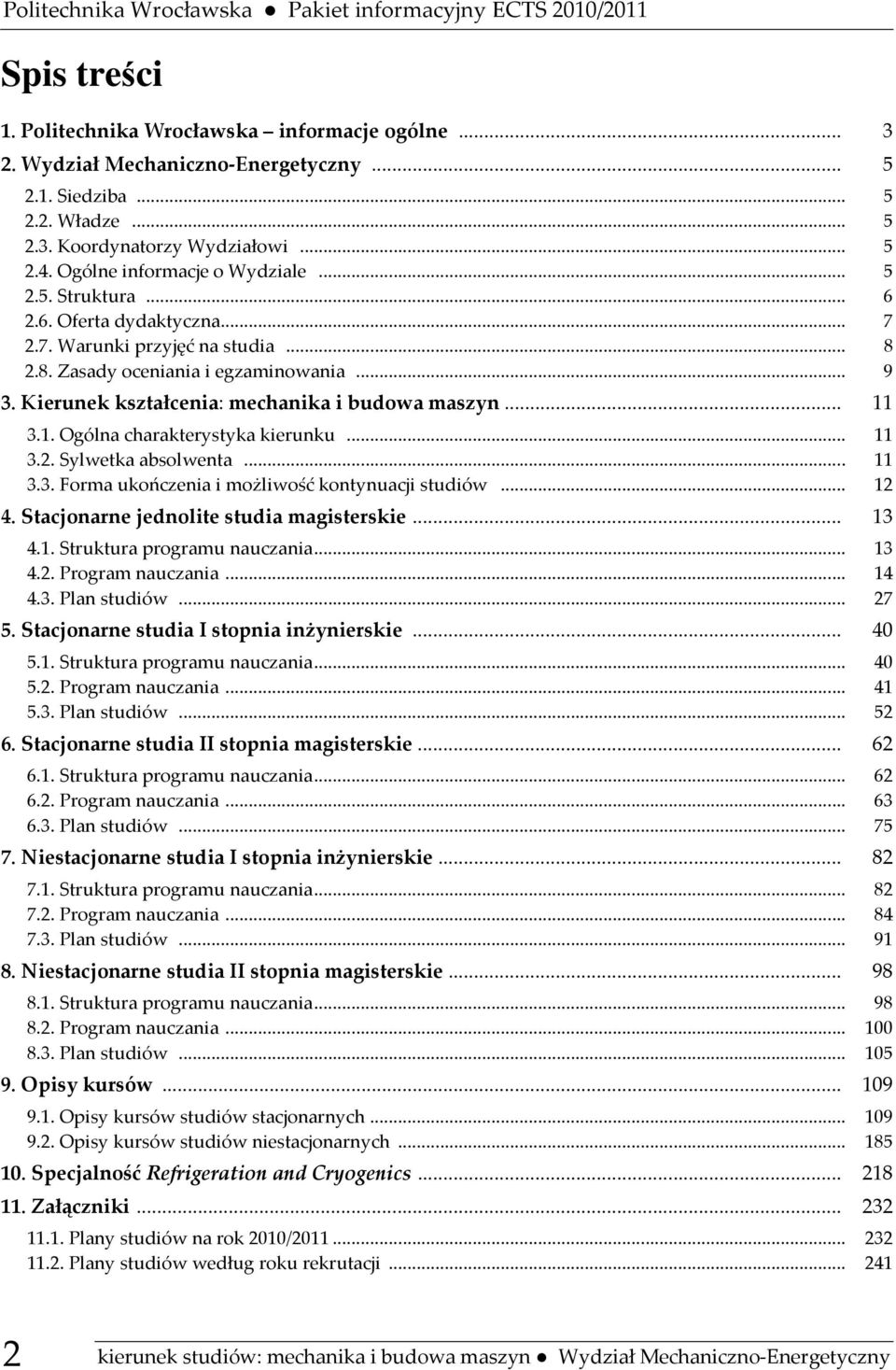 Kierunek kształcenia: mechanika i budowa maszyn... 11 3.1. Ogólna charakterystyka kierunku... 11 3.2. Sylwetka absolwenta... 11 3.3. Forma ukończenia i możliwość kontynuacji studiów... 12 4.