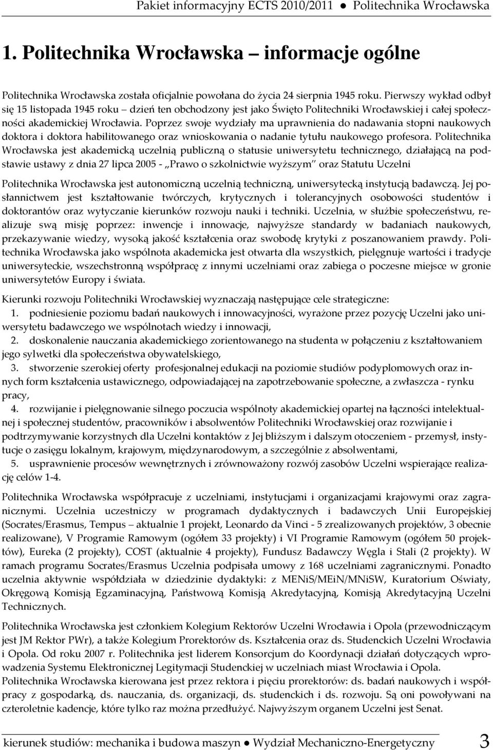 Poprzez swoje wydziały ma uprawnienia do nadawania stopni naukowych doktora i doktora habilitowanego oraz wnioskowania o nadanie tytułu naukowego profesora.