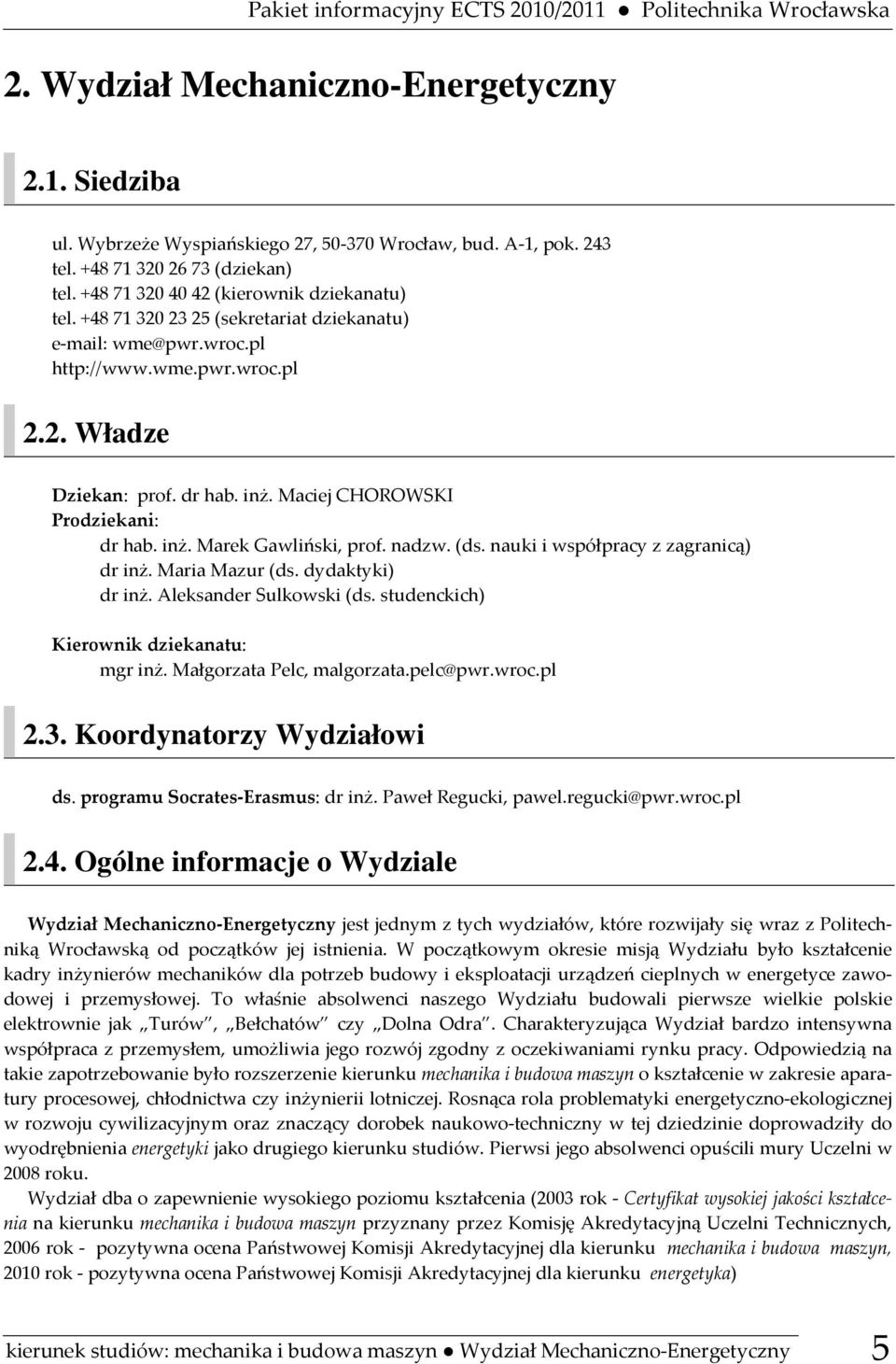 dr hab. inż. Maciej CHOROWSKI Prodziekani: dr hab. inż. Marek Gawliński, prof. nadzw. (ds. nauki i współpracy z zagranicą) dr inż. Maria Mazur (ds. dydaktyki) dr inż. Aleksander Sulkowski (ds.