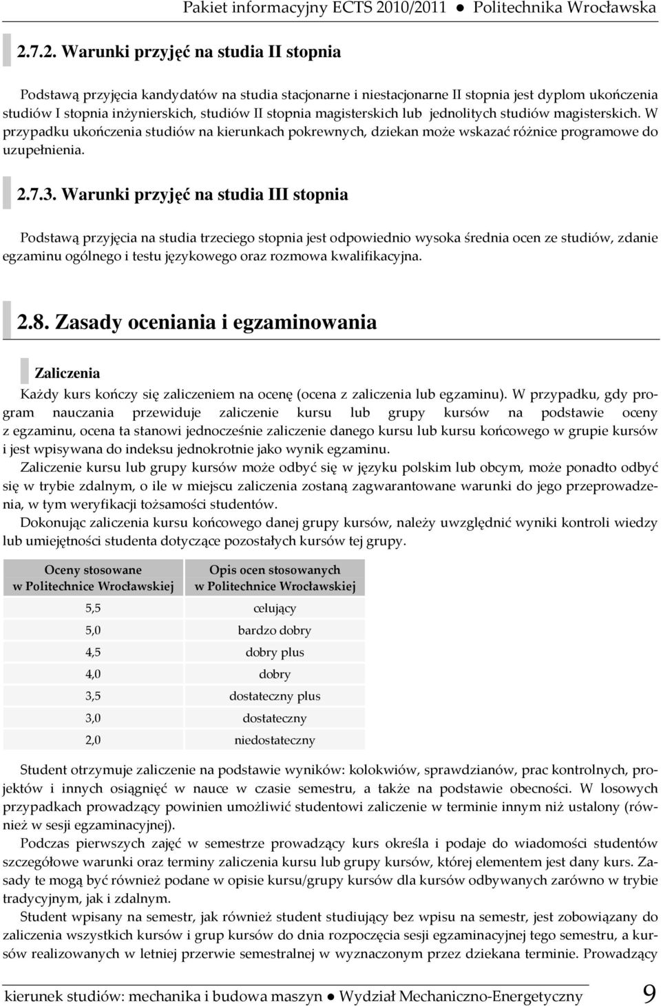 inżynierskich, studiów II stopnia magisterskich lub jednolitych studiów magisterskich. W przypadku ukończenia studiów na kierunkach pokrewnych, dziekan może wskazać różnice programowe do uzupełnienia.