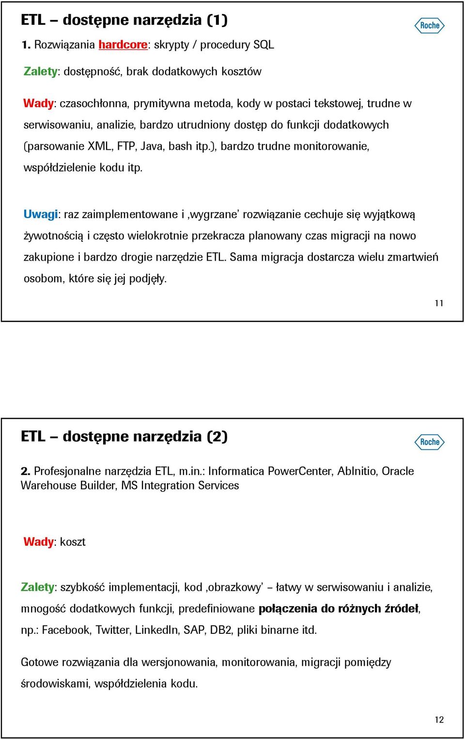 utrudniony dostęp do funkcji dodatkowych (parsowanie XML, FTP, Java, bash itp.), bardzo trudne monitorowanie, współdzielenie kodu itp.