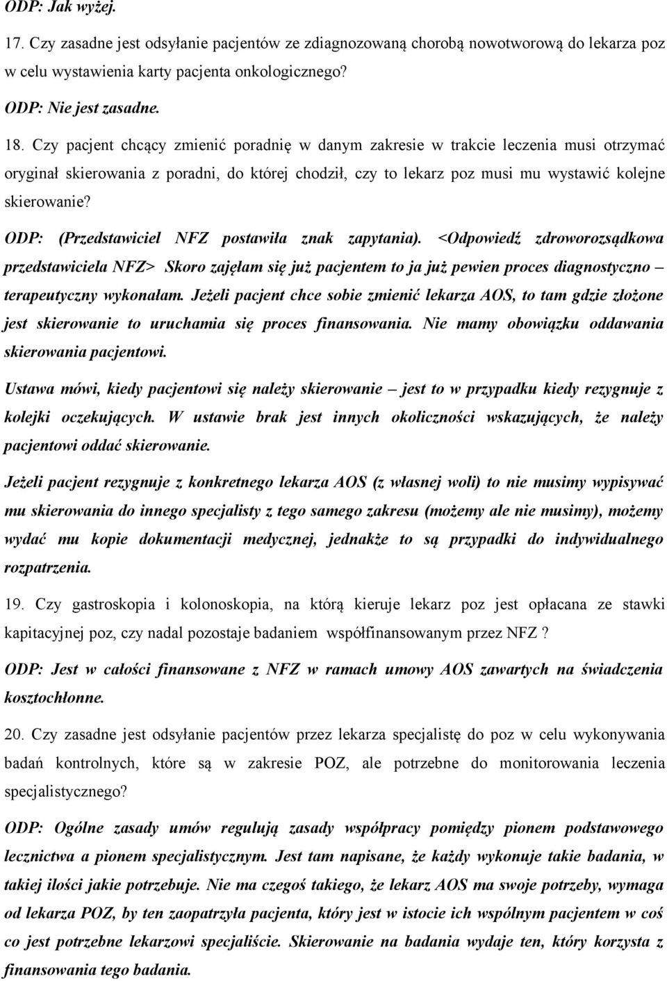 ODP: (Przedstawiciel NFZ postawiła znak zapytania). <Odpowiedź zdroworozsądkowa przedstawiciela NFZ> Skoro zajęłam się już pacjentem to ja już pewien proces diagnostyczno terapeutyczny wykonałam.