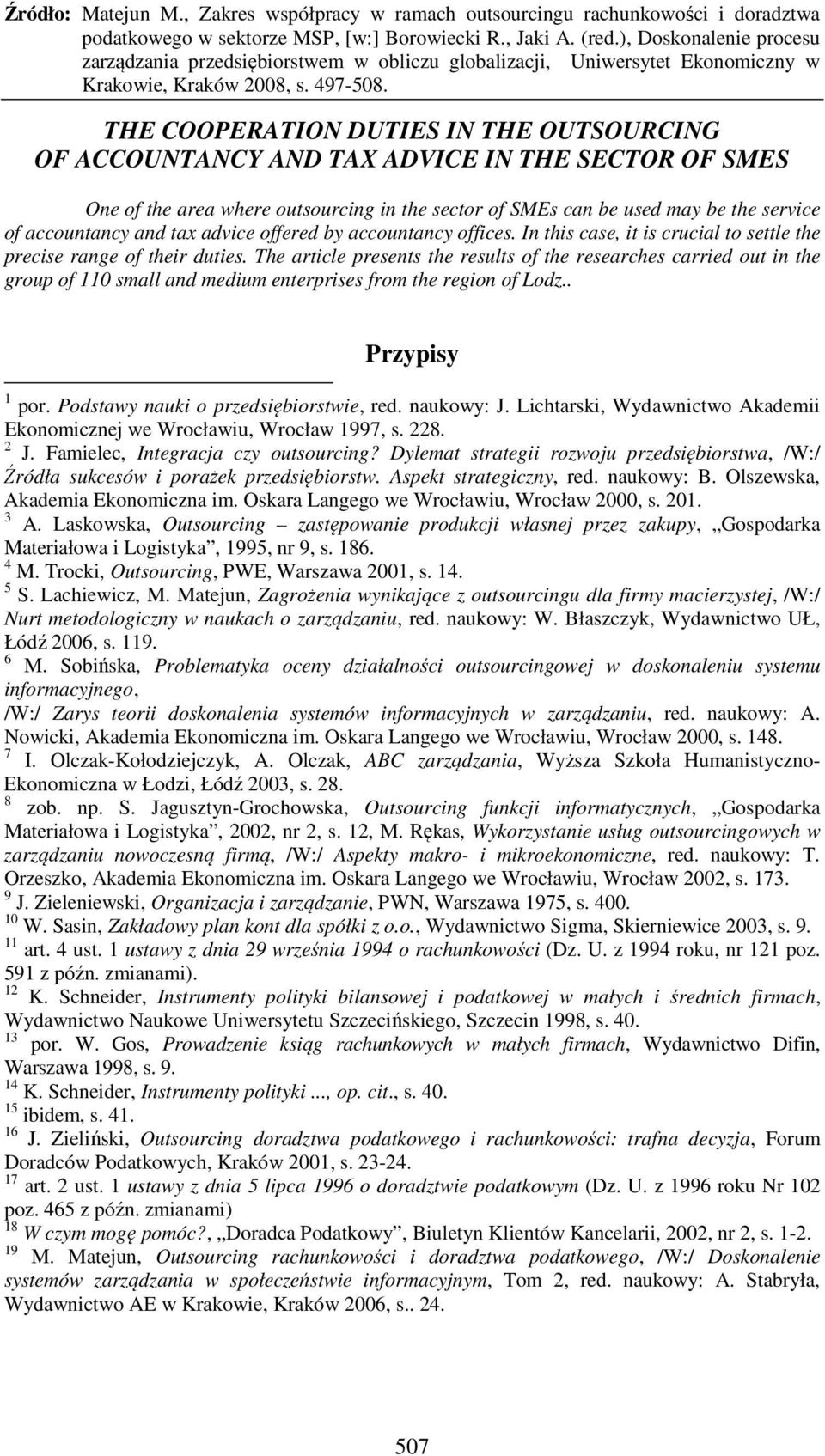 The article presents the results of the researches carried out in the group of 110 small and medium enterprises from the region of Lodz.. Przypisy 1 por. Podstawy nauki o przedsiębiorstwie, red.