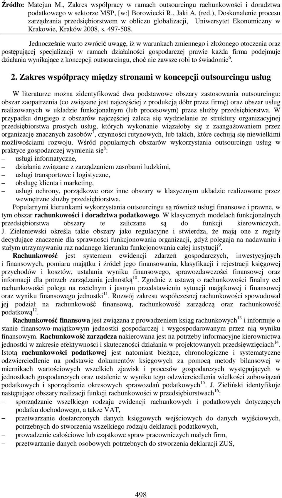 Zakres współpracy między stronami w koncepcji outsourcingu usług W literaturze można zidentyfikować dwa podstawowe obszary zastosowania outsourcingu: obszar zaopatrzenia (co związane jest najczęściej