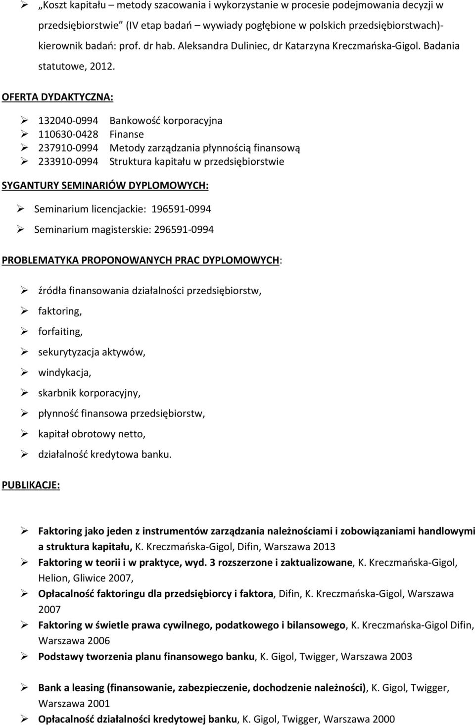 OFERTA DYDAKTYCZNA: 132040-0994 Bankowość korporacyjna 110630-0428 Finanse 237910-0994 Metody zarządzania płynnością finansową 233910-0994 Struktura kapitału w przedsiębiorstwie SYGANTURY SEMINARIÓW