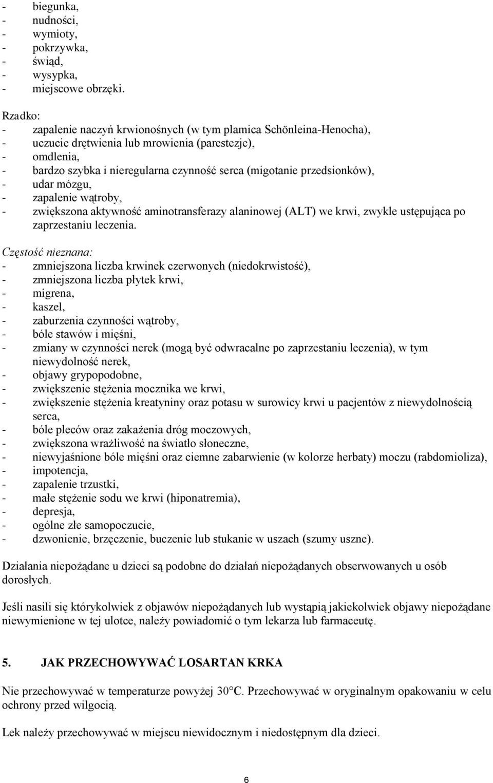 przedsionków), - udar mózgu, - zapalenie wątroby, - zwiększona aktywność aminotransferazy alaninowej (ALT) we krwi, zwykle ustępująca po zaprzestaniu leczenia.