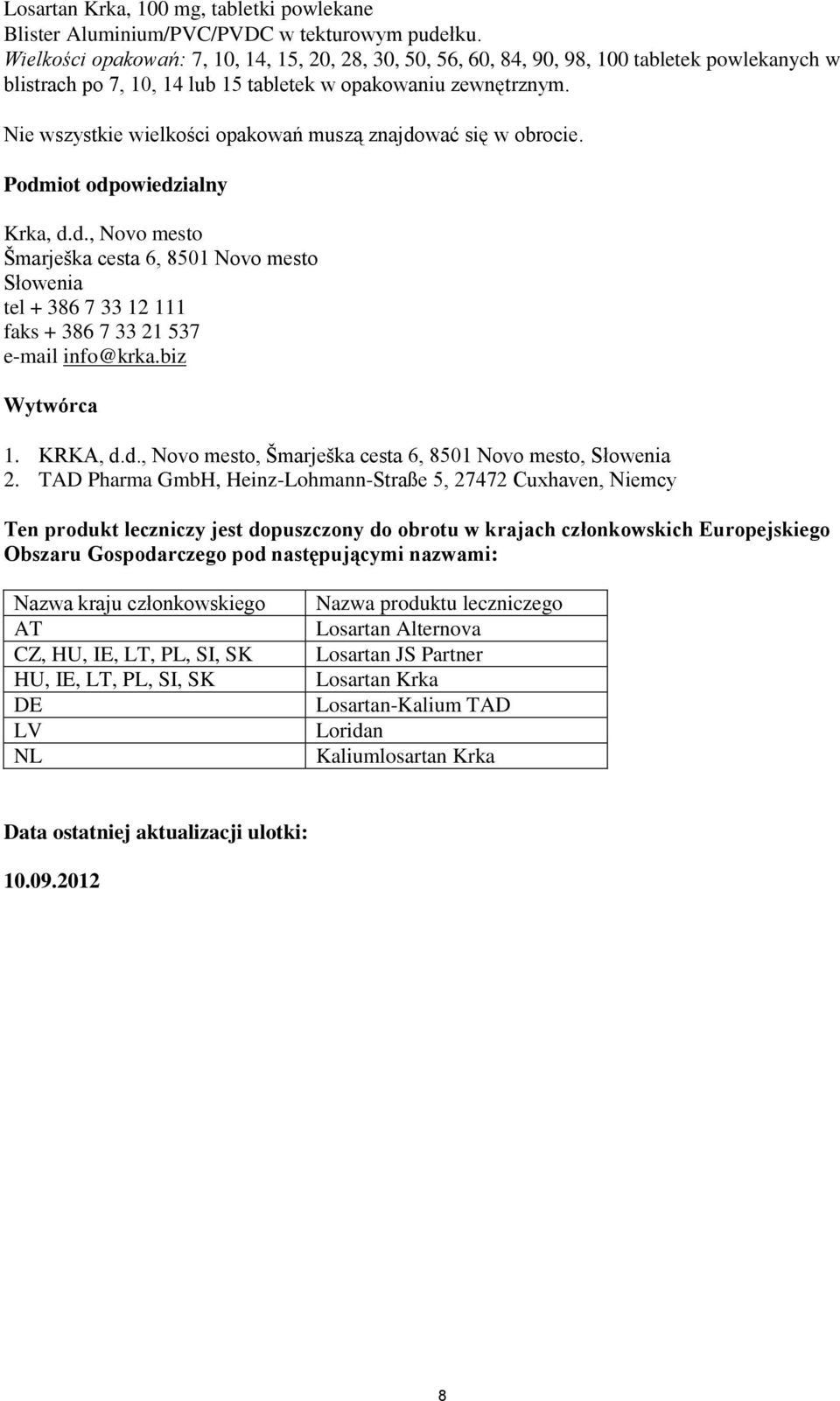 Nie wszystkie wielkości opakowań muszą znajdować się w obrocie. Podmiot odpowiedzialny Krka, d.d., Novo mesto Šmarješka cesta 6, 8501 Novo mesto Słowenia tel + 386 7 33 12 111 faks + 386 7 33 21 537 e-mail info@krka.