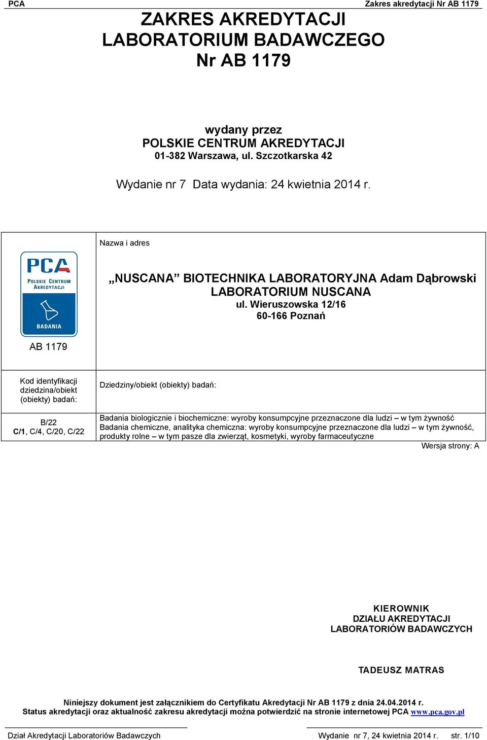 Wieruszowska 12/16 60-166 Poznań AB 1179 Kod identyfikacji dziedzina/obiekt (obiekty) badań: B/22 C/1, C/4, C/20, C/22 Dziedziny/obiekt (obiekty) badań: Badania biologicznie i biochemiczne: wyroby
