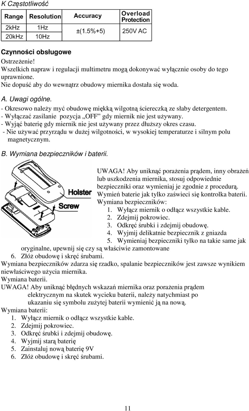 - Wyłączać zasilanie pozycja OFF gdy miernik nie jest uŝywany. - Wyjąć baterię gdy miernik nie jest uŝywany przez dłuŝszy okres czasu.