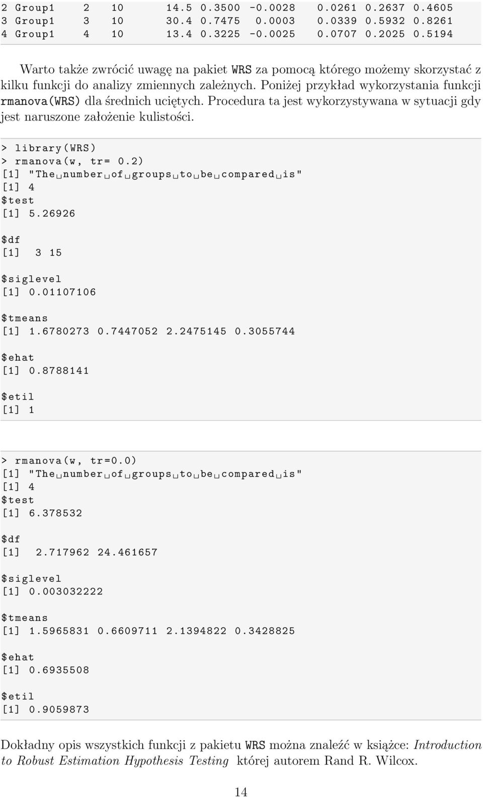 Poniżej przykład wykorzystania funkcji rmanova(wrs) dla średnich uciętych. Procedura ta jest wykorzystywana w sytuacji gdy jest naruszone założenie kulistości. > library ( WRS ) > rmanova (w, tr= 0.