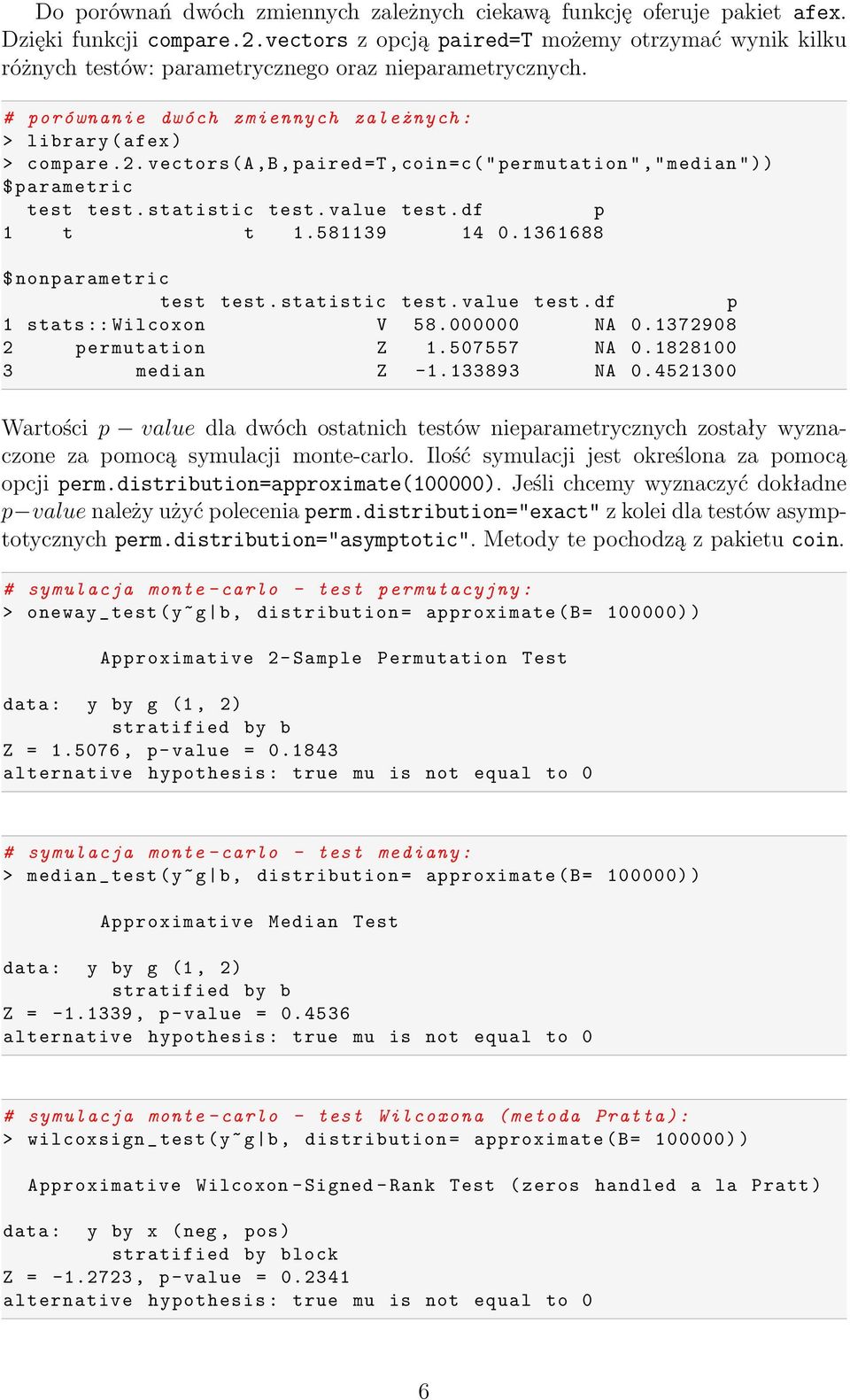 vectors (A,B, paired =T, coin =c(" permutation "," median ")) $ parametric test test. statistic test. value test. df p 1 t t 1. 581139 14 0. 1361688 $ nonparametric test test. statistic test. value test. df p 1 stats :: Wilcoxon V 58.