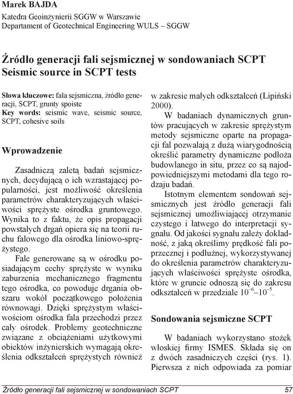 popularności, jest możliwość określenia parametrów charakteryzujących właściwości sprężyste ośrodka gruntowego.