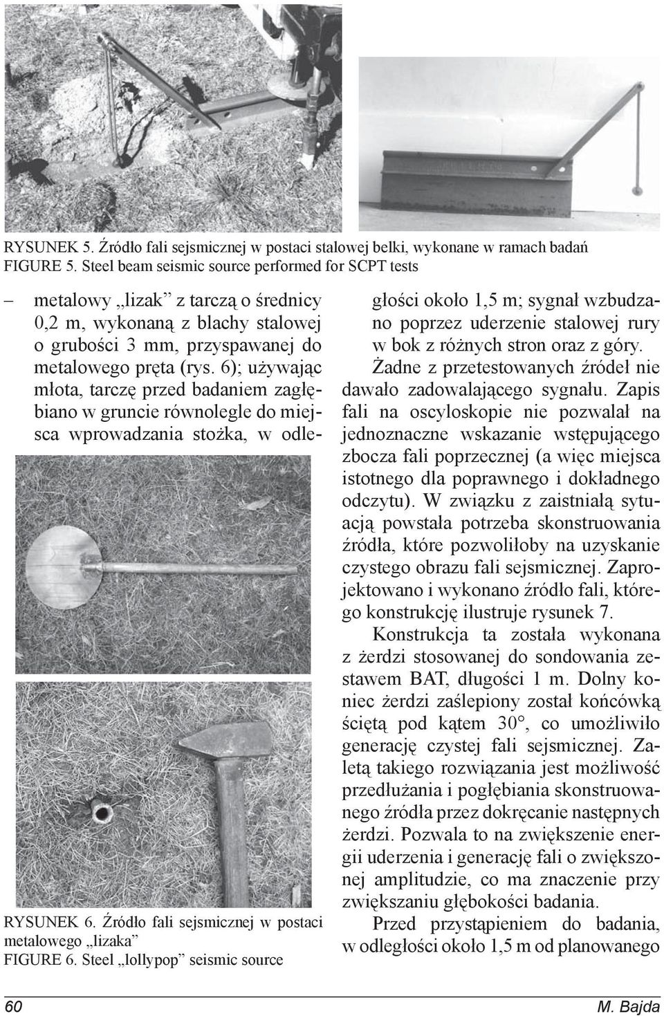 ); używając młota, tarczę przed badaniem zagłębiano w gruncie równolegle do miejsca wprowadzania stożka, w odległości około, m; sygnał wzbudzano poprzez uderzenie stalowej rury w bok z różnych stron