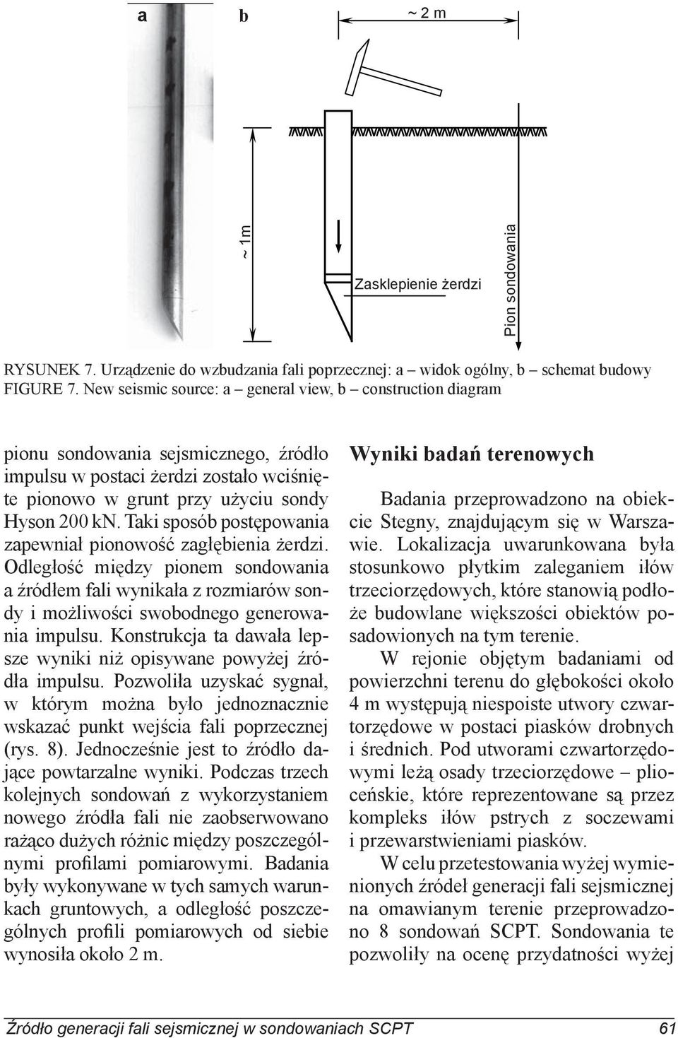 Taki sposób postępowania zapewniał pionowość zagłębienia żerdzi. Odległość między pionem sondowania a źródłem fali wynikała z rozmiarów sondy i możliwości swobodnego generowania impulsu.