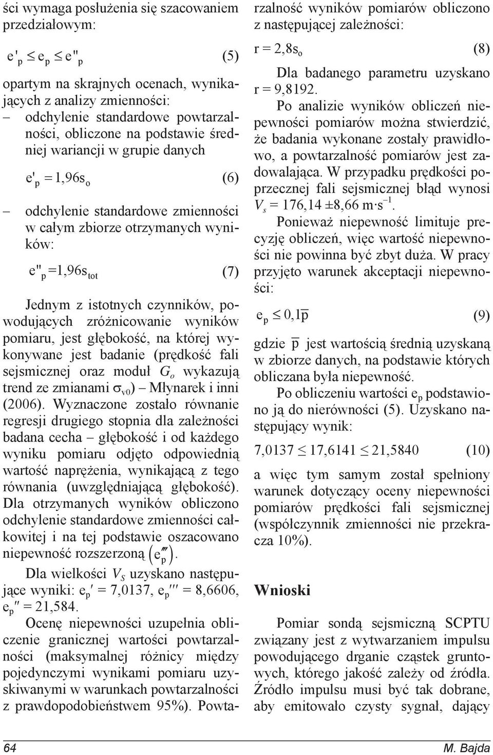 pomiaru, jest głębokość, na której wykonywane jest badanie (prędkość fali sejsmicznej oraz moduł G o wykazują trend ze zmianami σ v ) Młynarek i inni ().