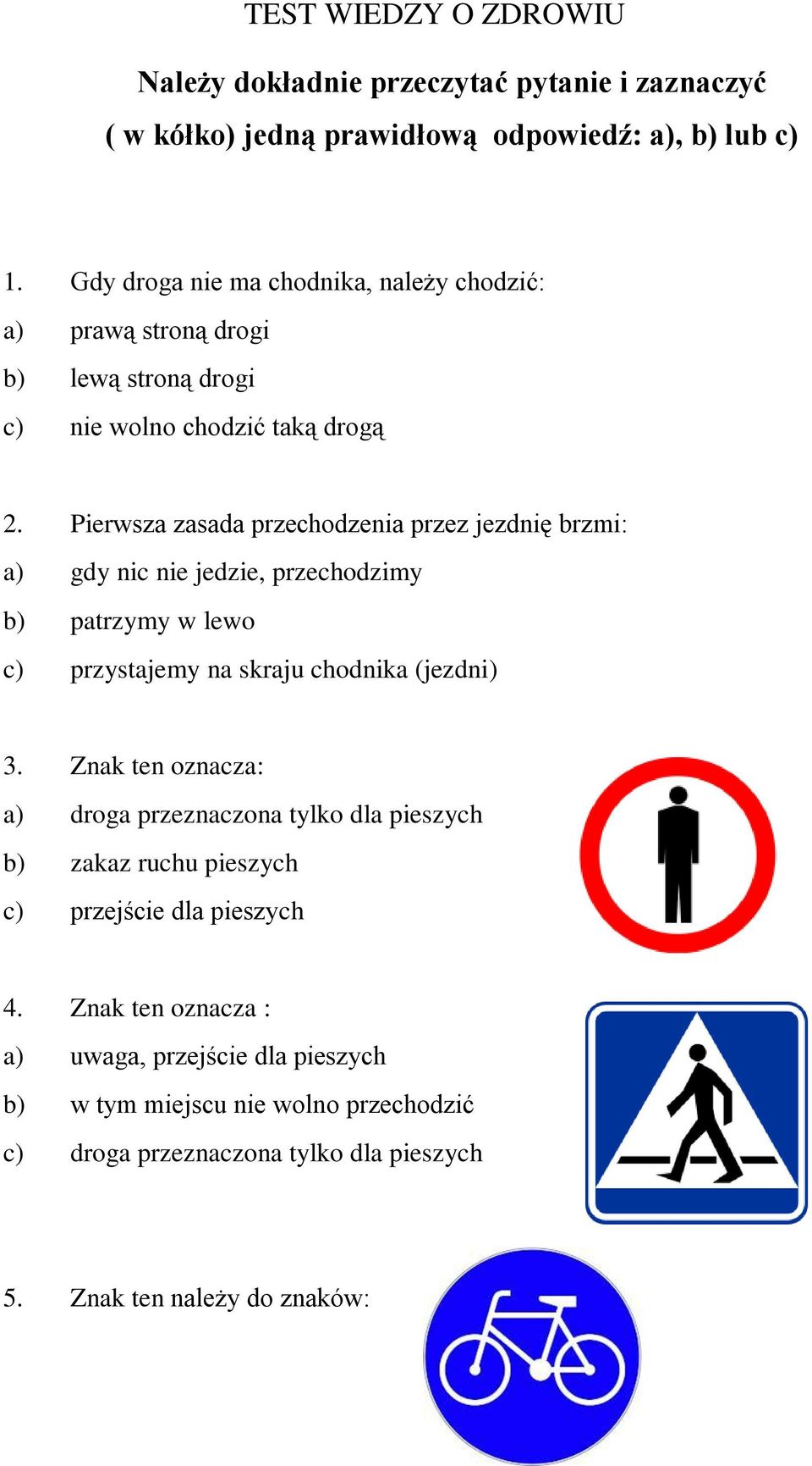 Pierwsza zasada przechodzenia przez jezdnię brzmi: a) gdy nic nie jedzie, przechodzimy b) patrzymy w lewo c) przystajemy na skraju chodnika (jezdni) 3.