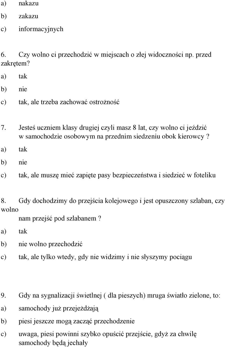 a) tak b) nie c) tak, ale muszę mieć zapięte pasy bezpieczeństwa i siedzieć w foteliku 8. Gdy dochodzimy do przejścia kolejowego i jest opuszczony szlaban, czy wolno nam przejść pod szlabanem?